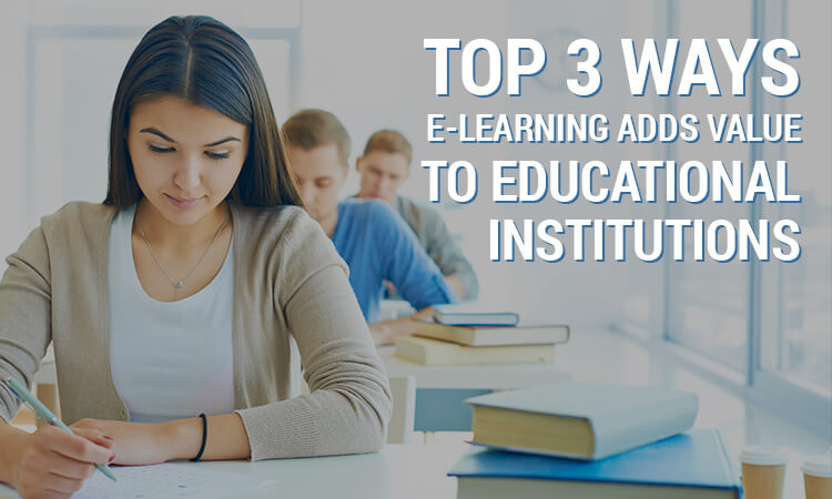 3 Ways e-Learning Adds Value to Educational Institutions