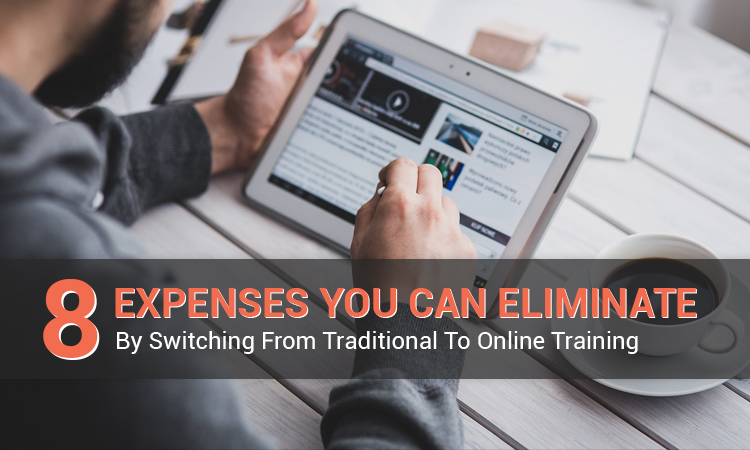8 Expenses You Can Eliminate By Switching From Traditional To Online Training